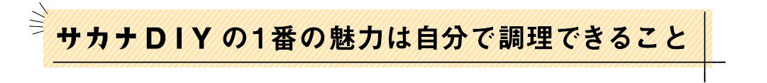 サカナDIYの一番の魅力は自分で調理できるとこ