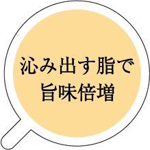 染み出す脂で旨味倍増